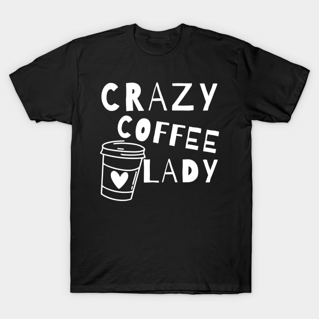 Crazy Coffee Lady. Funny Coffee Lover Quote. T-Shirt by That Cheeky Tee